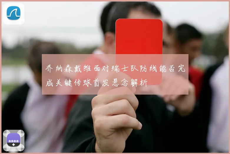 乔纳森戴维面对瑞士队防线能否完成关键传球首发悬念解析