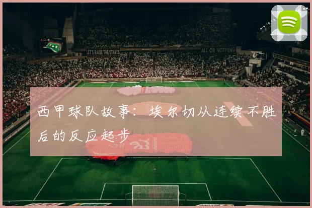 西甲球队故事：埃尔切从连续不胜后的反应起步