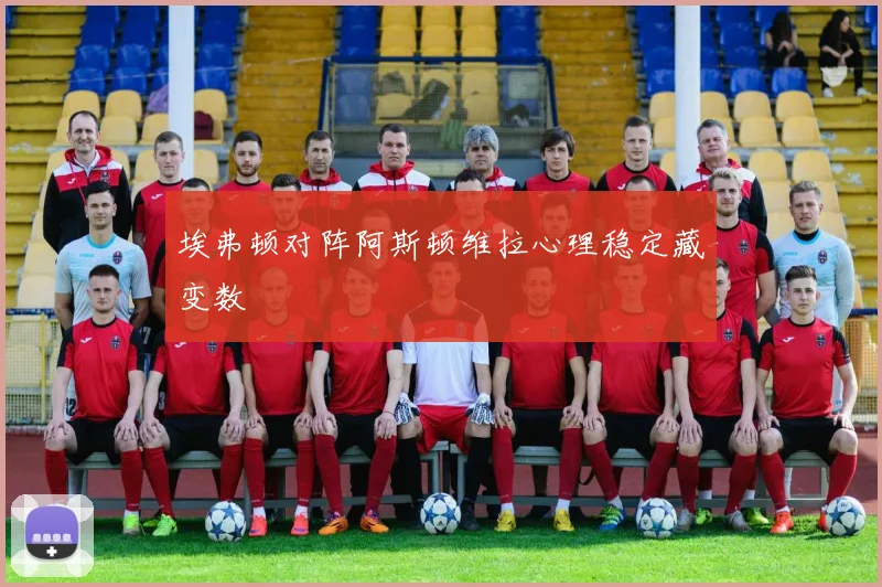 埃弗顿对阵阿斯顿维拉心理稳定藏变数